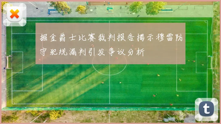 掘金爵士比赛裁判报告揭示穆雷防守犯规漏判引发争议分析